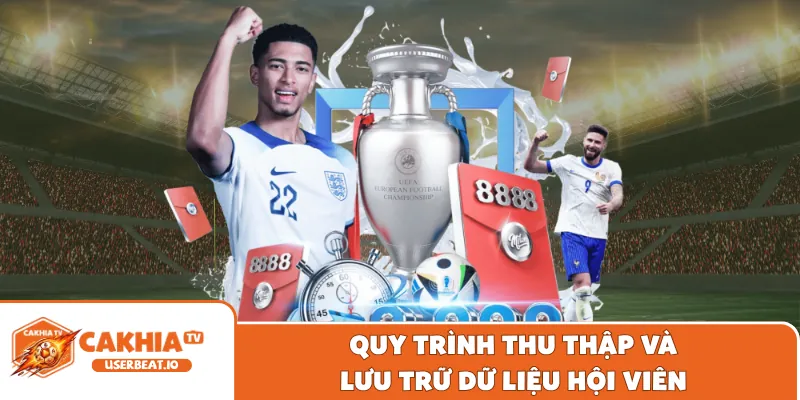 Chính Sách Bảo Mật Cakhia 2 Quy trình thu thập và lưu trữ dữ liệu hội viên