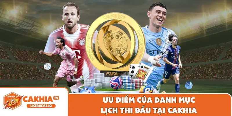 Ưu điểm của danh mục lịch thi đấu tại Cakhia
